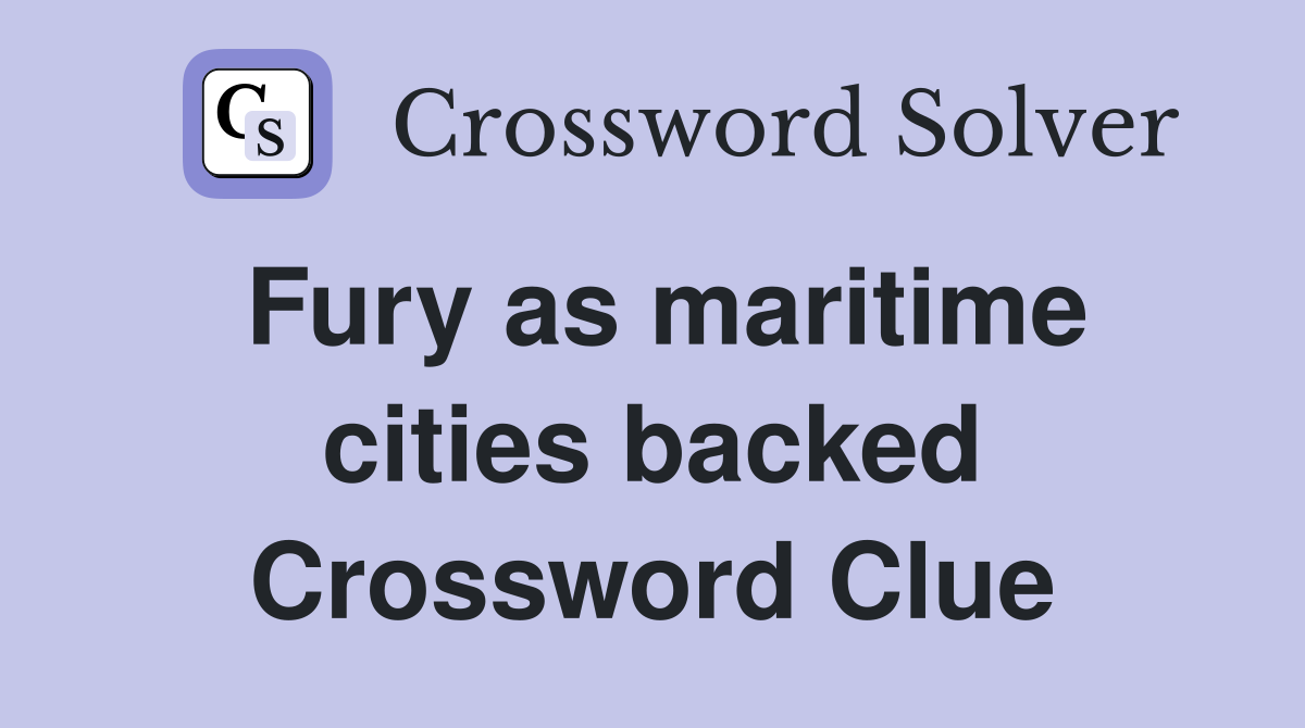 Fury as maritime cities backed Crossword Clue