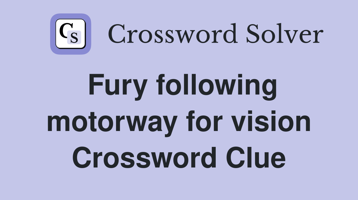 Fury following motorway for vision Crossword Clue
