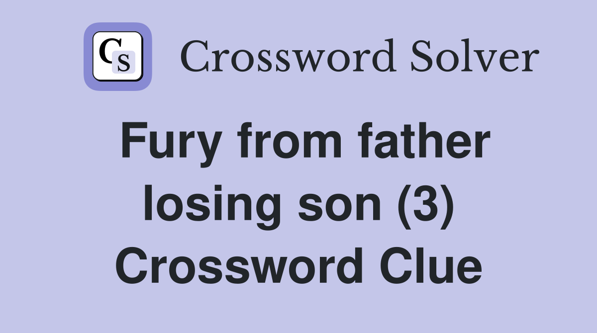 Fury from father losing son (3) Crossword Clue