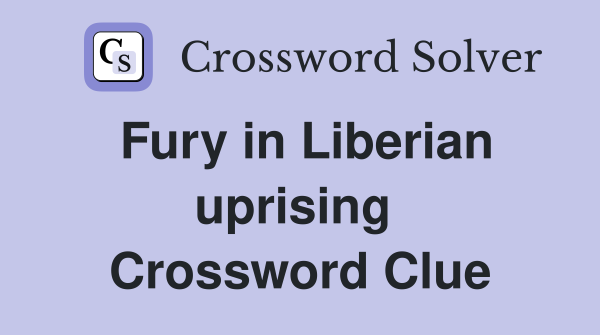 Fury in Liberian uprising  Crossword Clue