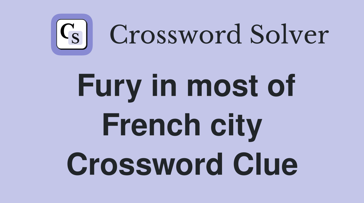 Fury in most of French city Crossword Clue