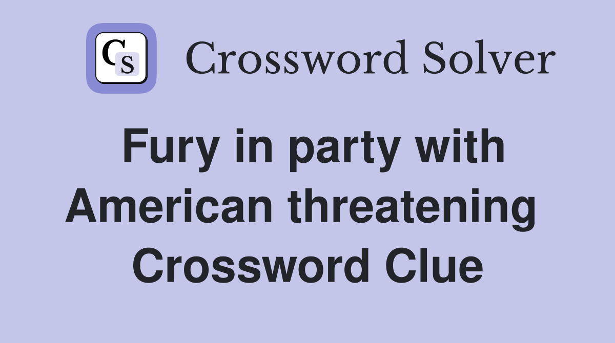 Fury in party with American threatening  Crossword Clue