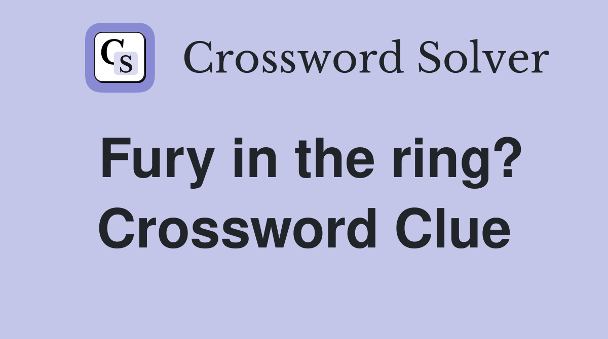 Fury in the ring? Crossword Clue