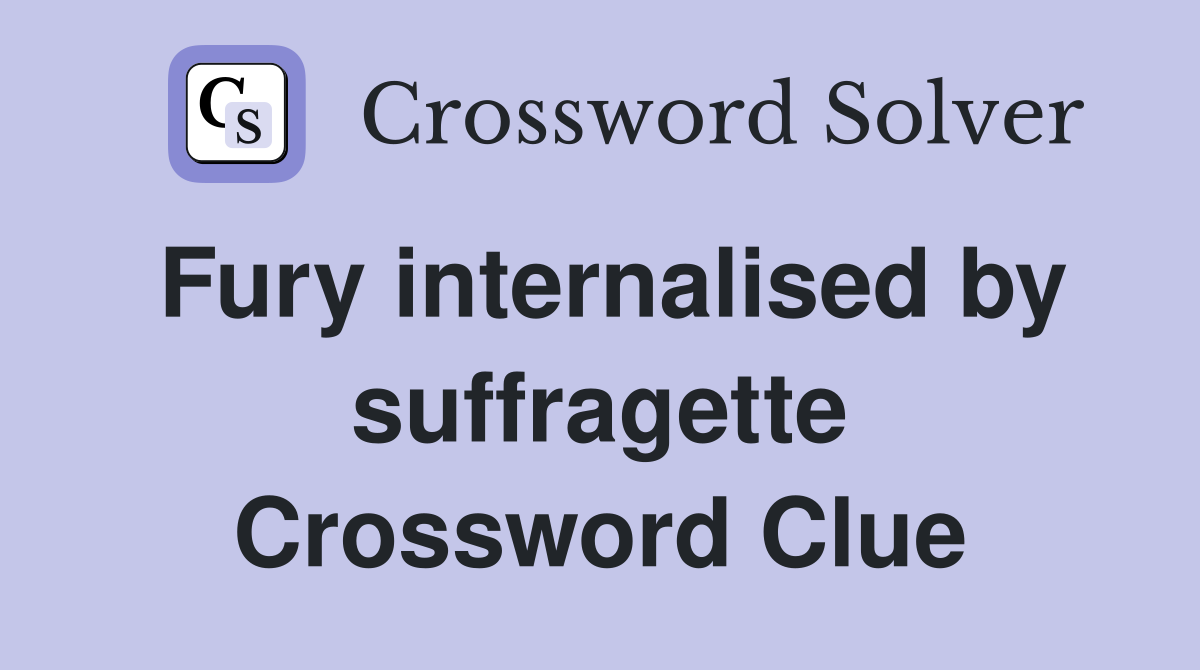 Fury internalised by suffragette Crossword Clue