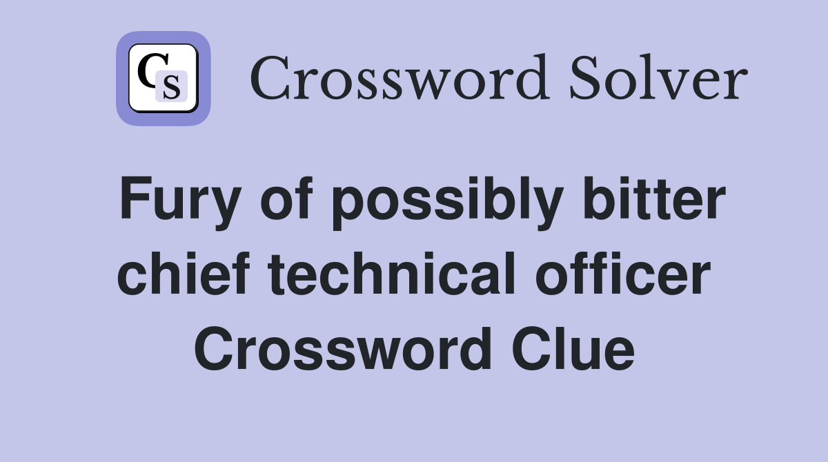 Fury of possibly bitter chief technical officer Crossword Clue