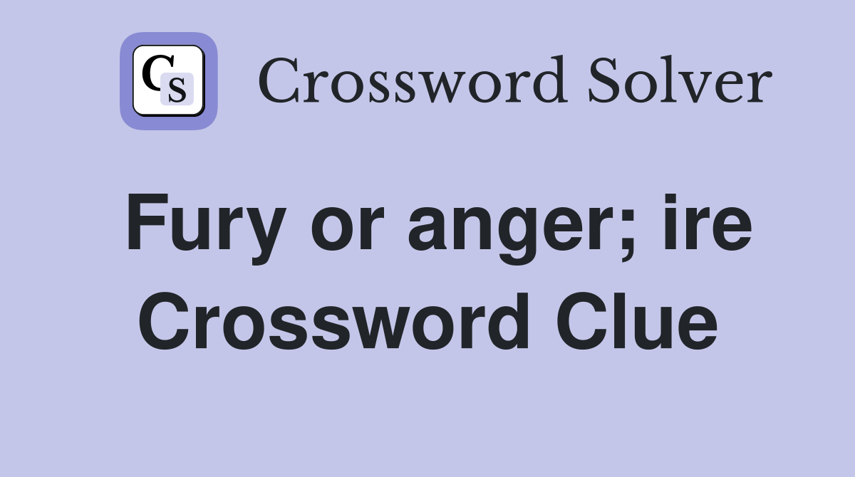 Fury or anger; ire Crossword Clue