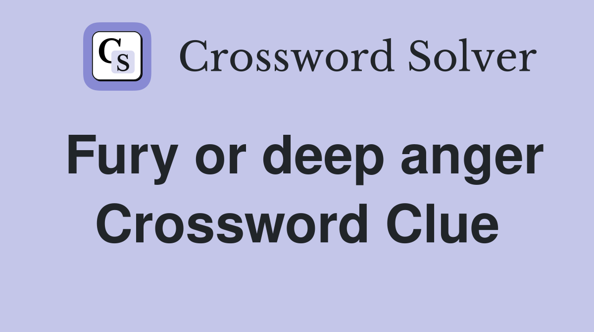 Fury or deep anger Crossword Clue