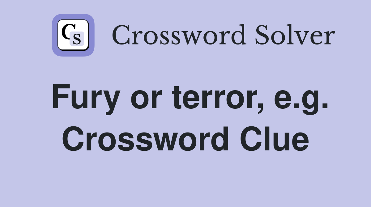 Fury or terror, e.g. Crossword Clue