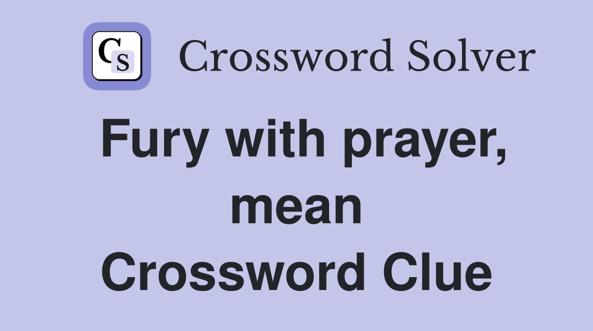 Fury with prayer, mean Crossword Clue