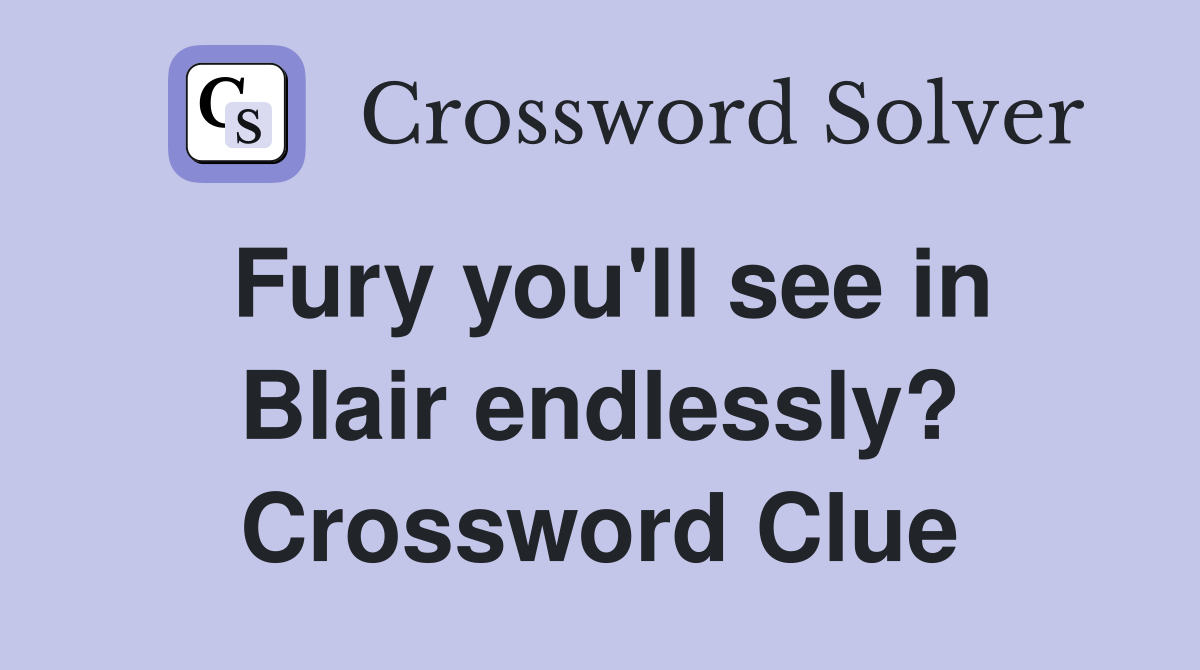 Fury you'll see in Blair endlessly? Crossword Clue