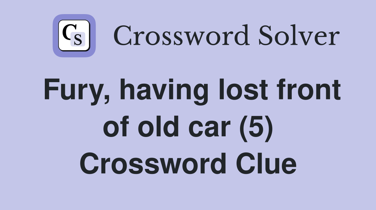 Fury, having lost front of old car (5) Crossword Clue