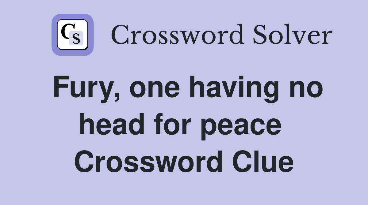 Fury, one having no head for peace  Crossword Clue