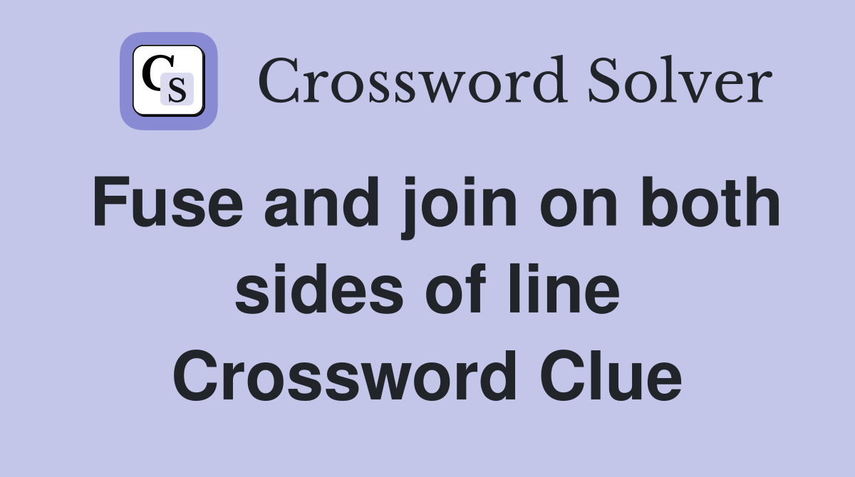 Fuse and join on both sides of line Crossword Clue