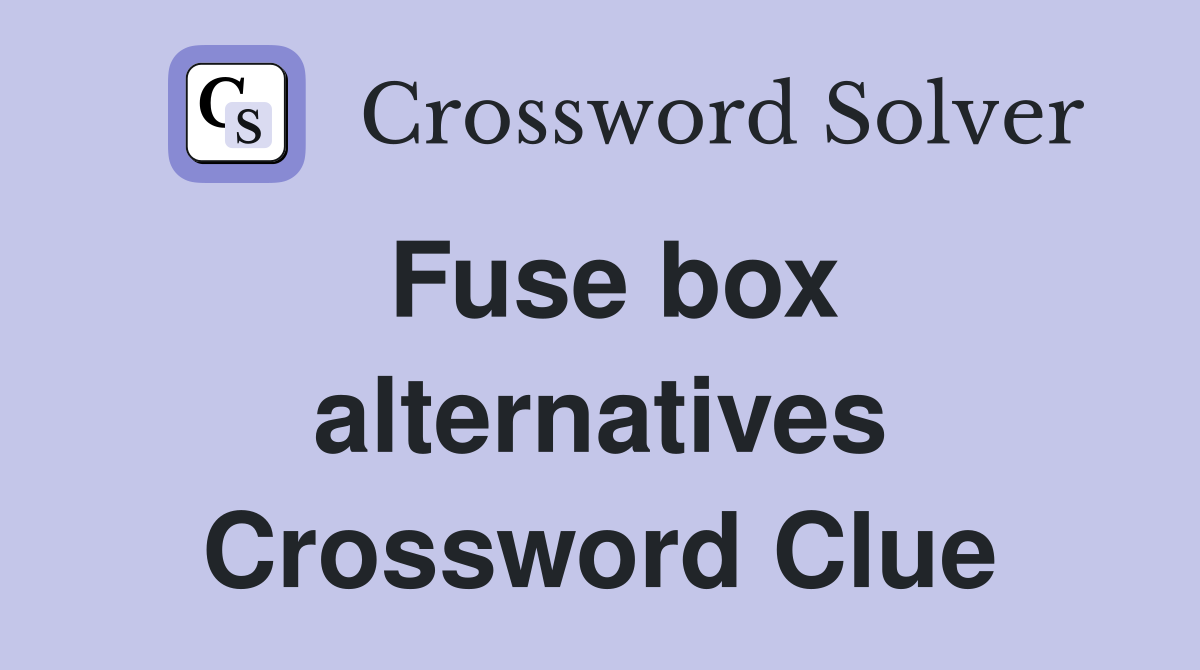 Fuse box alternatives Crossword Clue