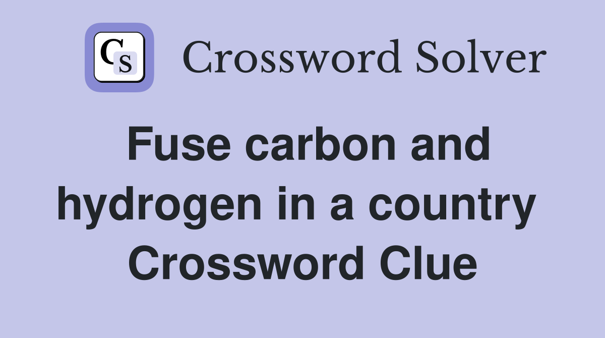 Fuse carbon and hydrogen in a country  Crossword Clue