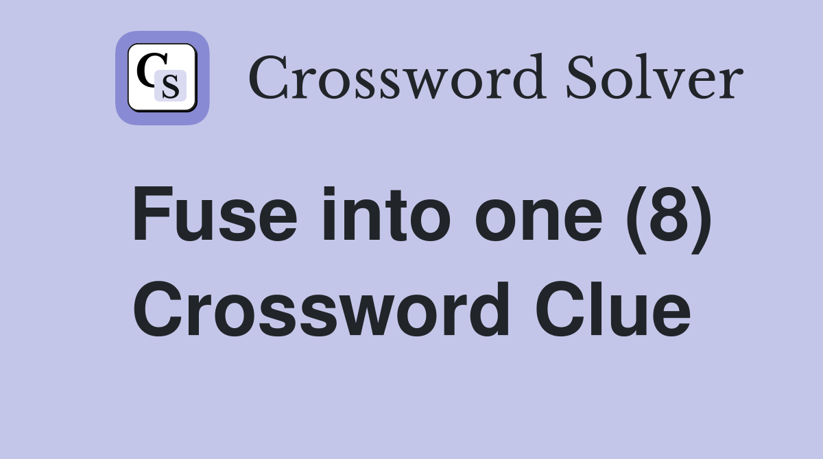Fuse into one (8) Crossword Clue