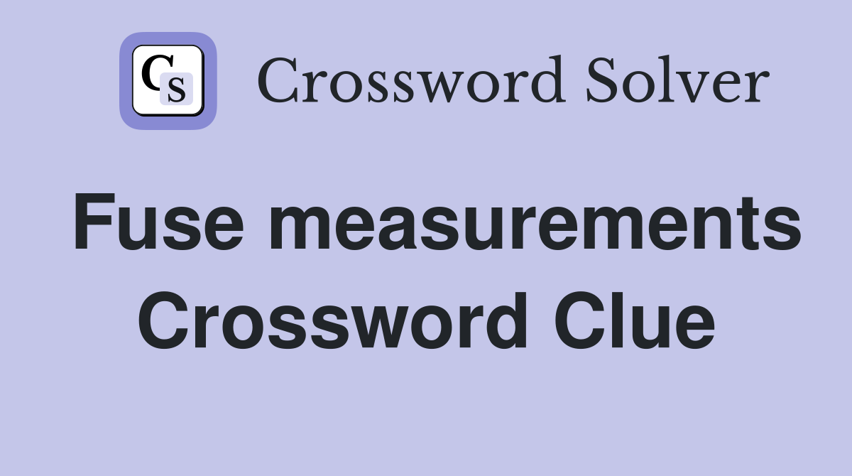Fuse measurements Crossword Clue