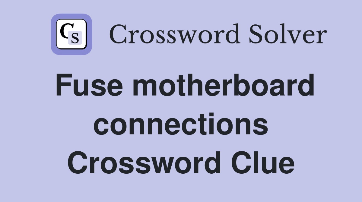 Fuse motherboard connections Crossword Clue