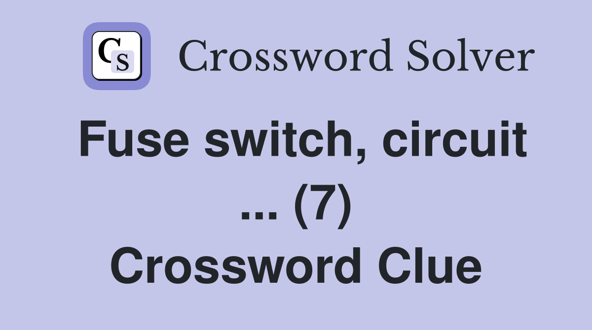 Fuse switch, circuit ... (7) Crossword Clue