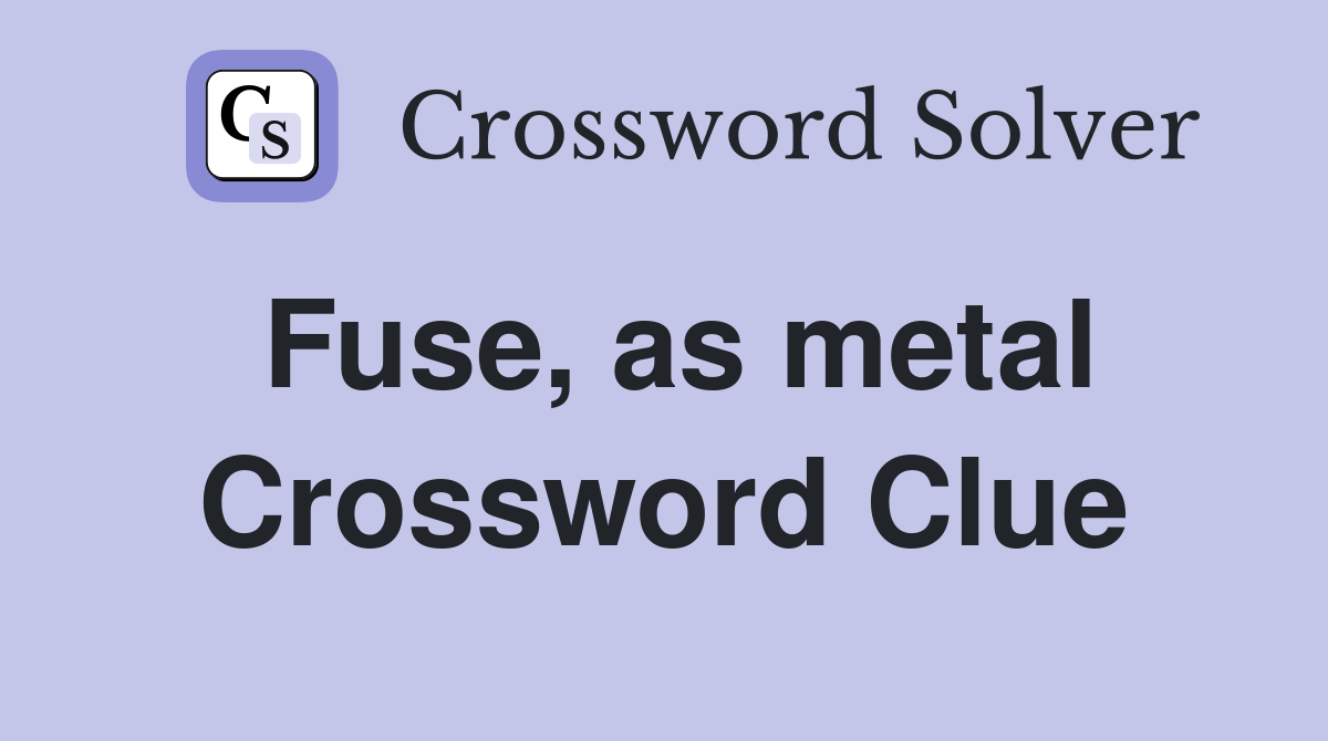 Fuse, as metal Crossword Clue