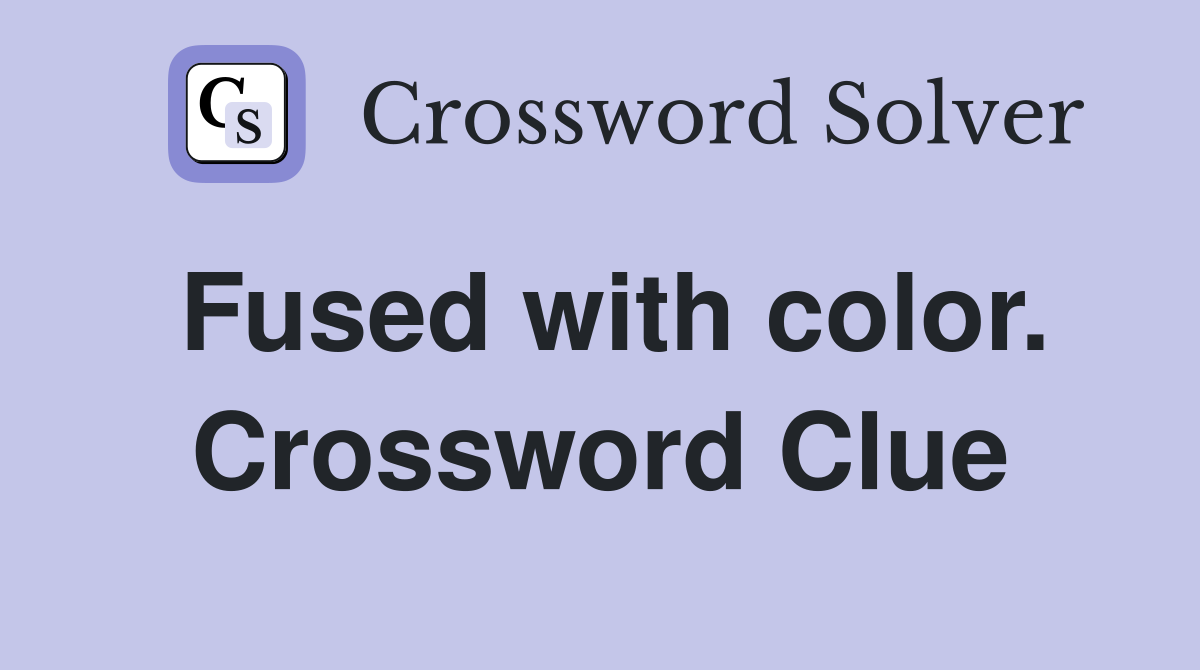 Fused with color. Crossword Clue