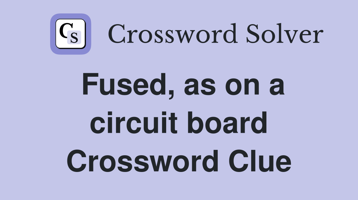 Fused, as on a circuit board Crossword Clue