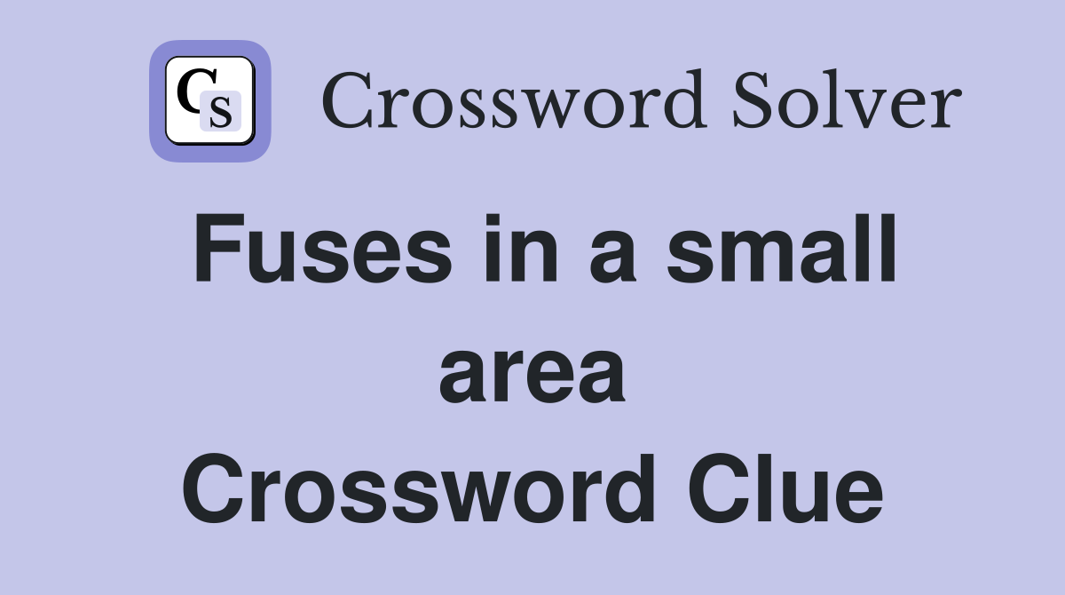 Fuses in a small area Crossword Clue