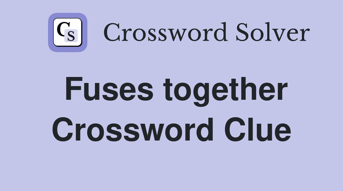 Fuses together Crossword Clue