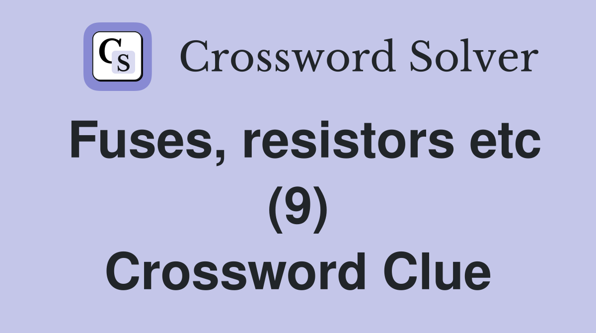 Fuses, resistors etc (9) Crossword Clue
