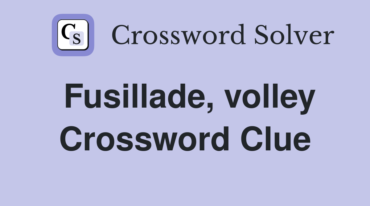 Fusillade, volley Crossword Clue