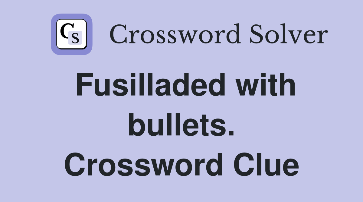 Fusilladed with bullets. Crossword Clue