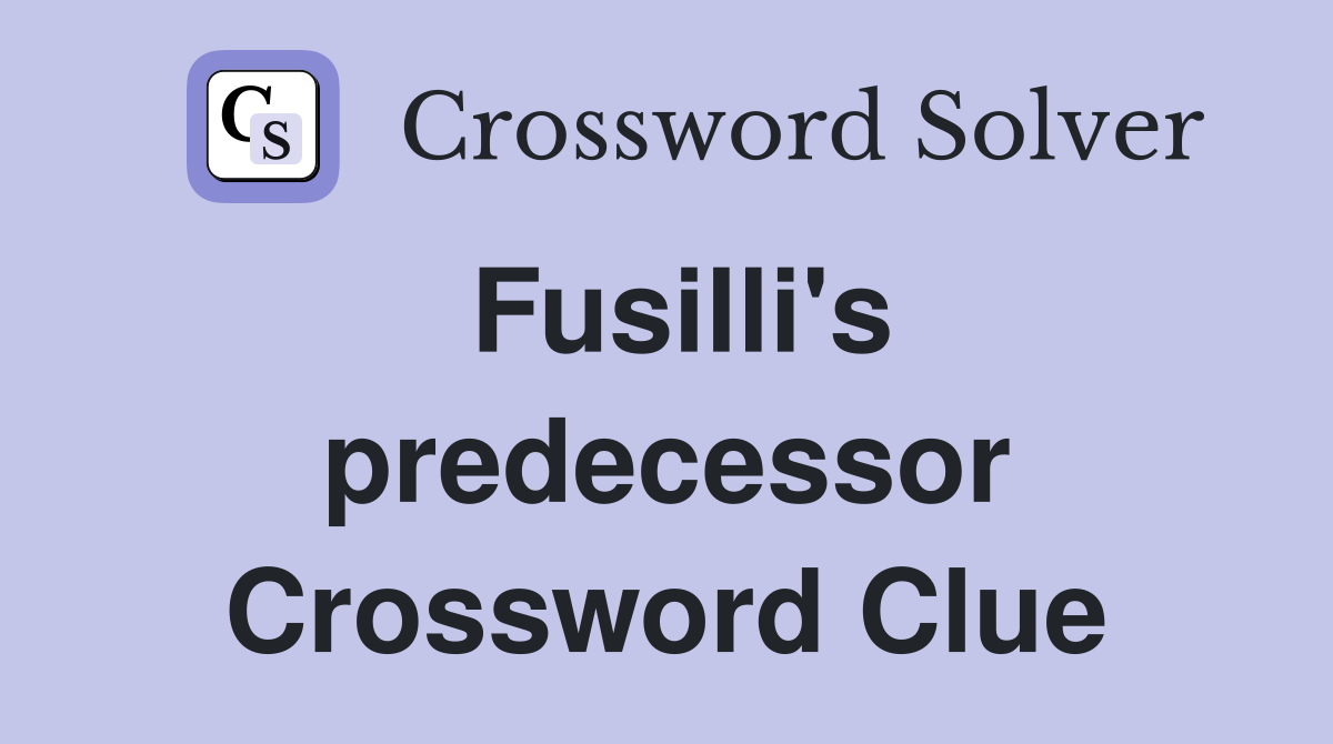 Fusilli's predecessor Crossword Clue