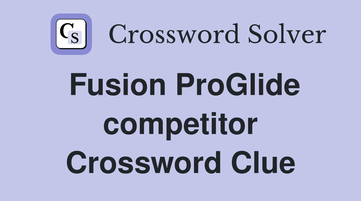 Fusion ProGlide competitor Crossword Clue