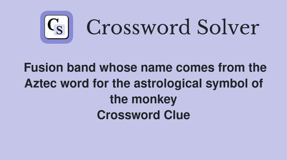 Fusion band whose name comes from the Aztec word for the astrological symbol of the monkey Crossword Clue