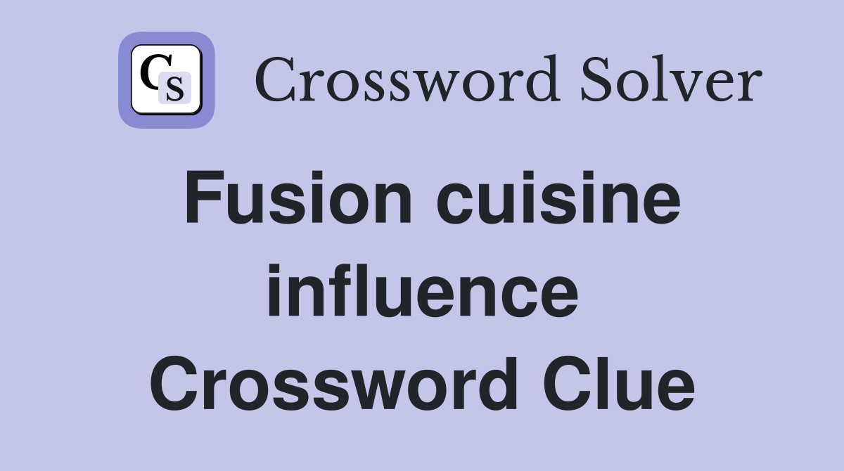 Fusion cuisine influence Crossword Clue