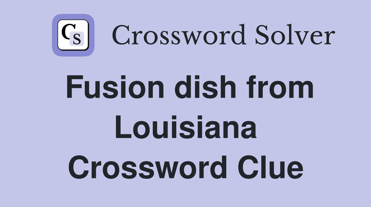 Fusion dish from Louisiana Crossword Clue