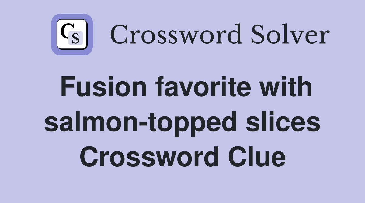 Fusion favorite with salmon-topped slices Crossword Clue