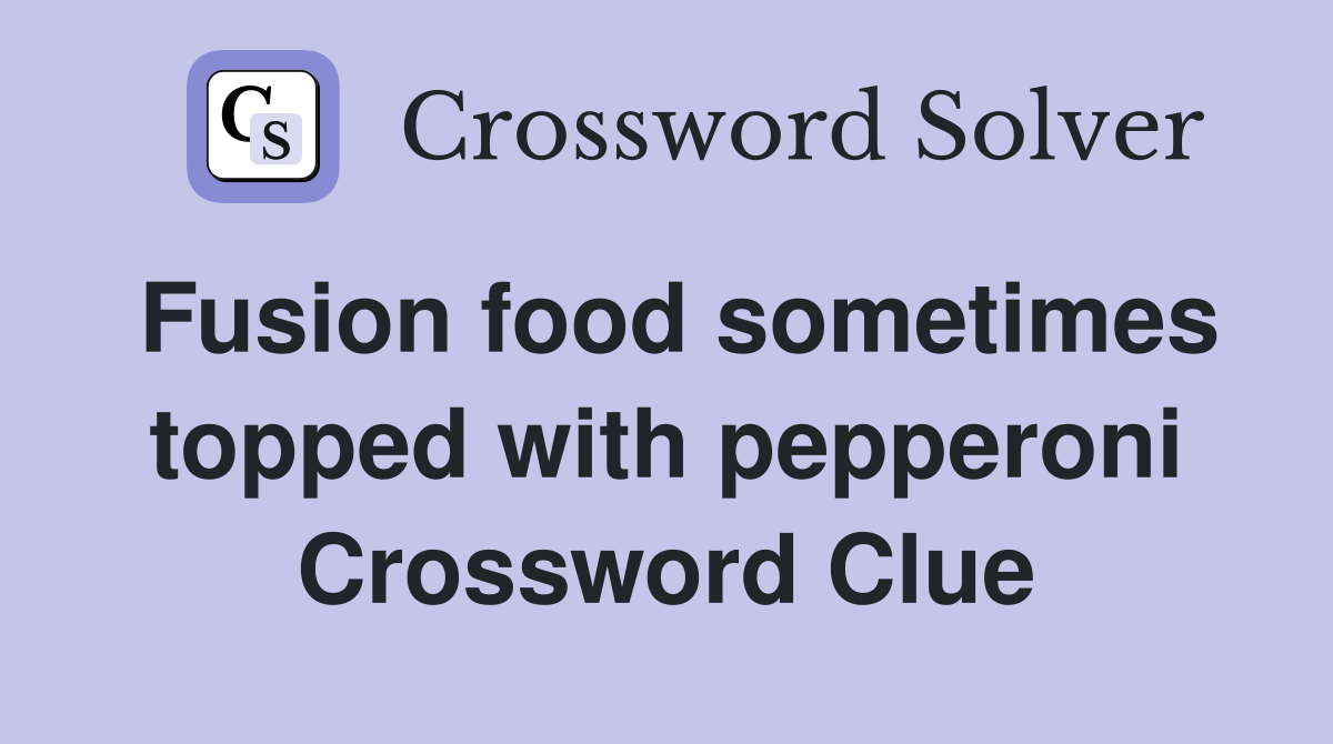 Fusion food sometimes topped with pepperoni Crossword Clue