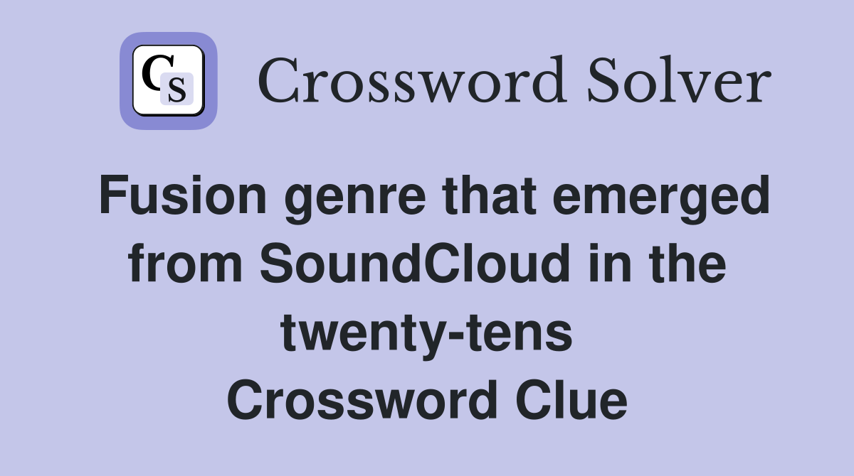 Fusion genre that emerged from SoundCloud in the twenty-tens Crossword Clue