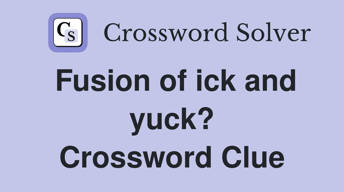 Fusion of ick and yuck? Crossword Clue
