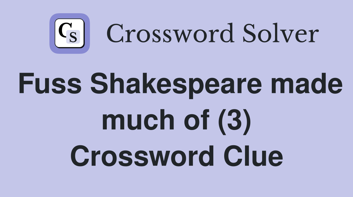 Fuss Shakespeare made much of (3) Crossword Clue