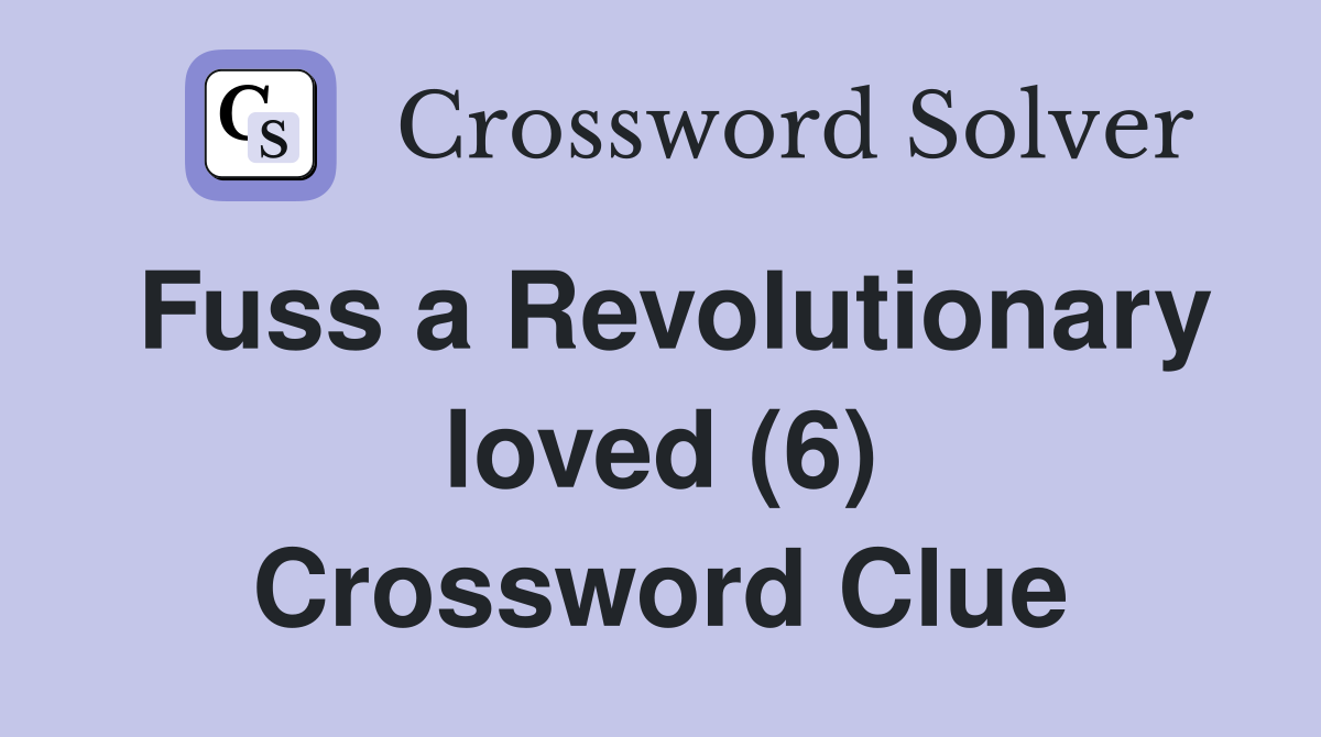 Fuss a Revolutionary loved (6) Crossword Clue