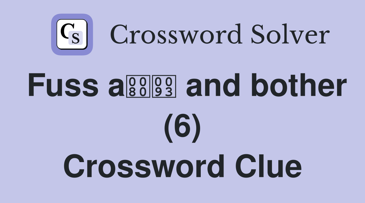 Fuss a and bother (6) Crossword Clue