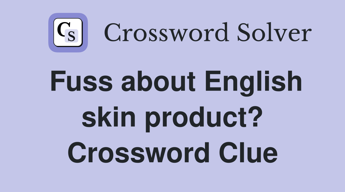 Fuss about English skin product? Crossword Clue