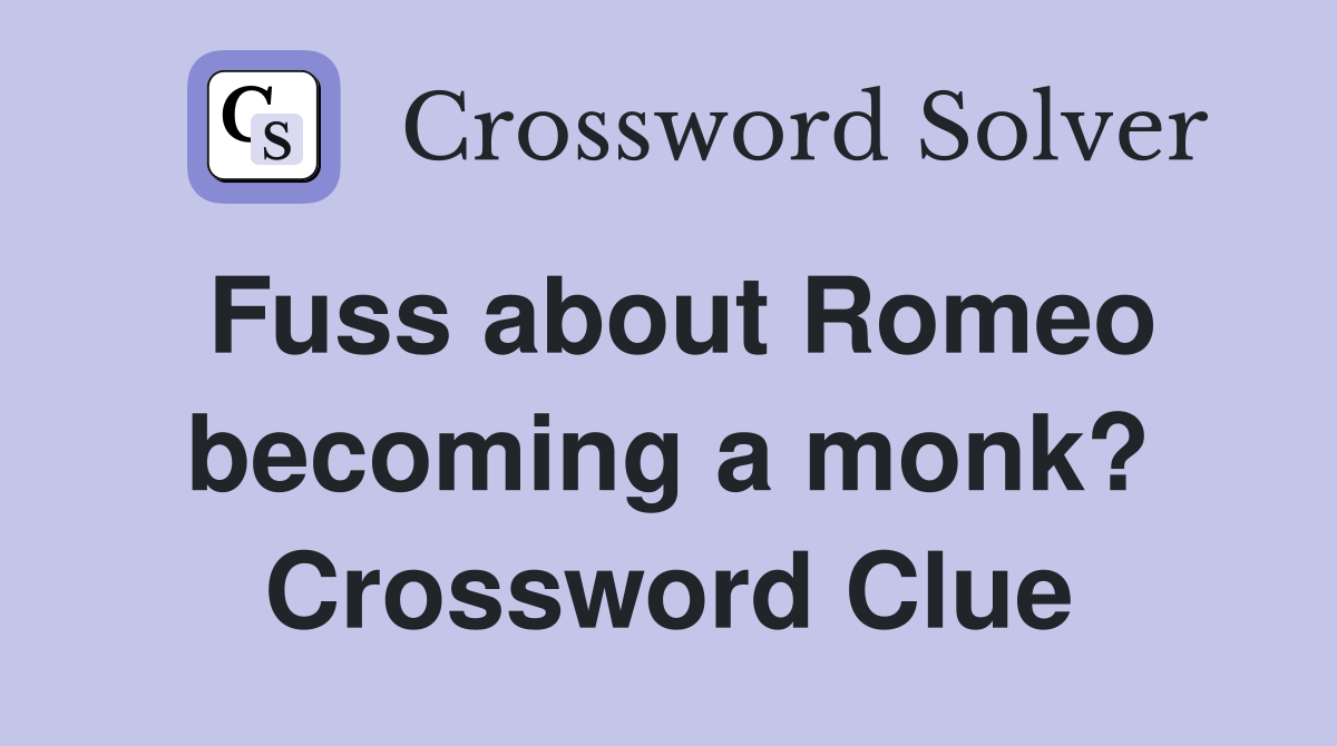 Fuss about Romeo becoming a monk? Crossword Clue