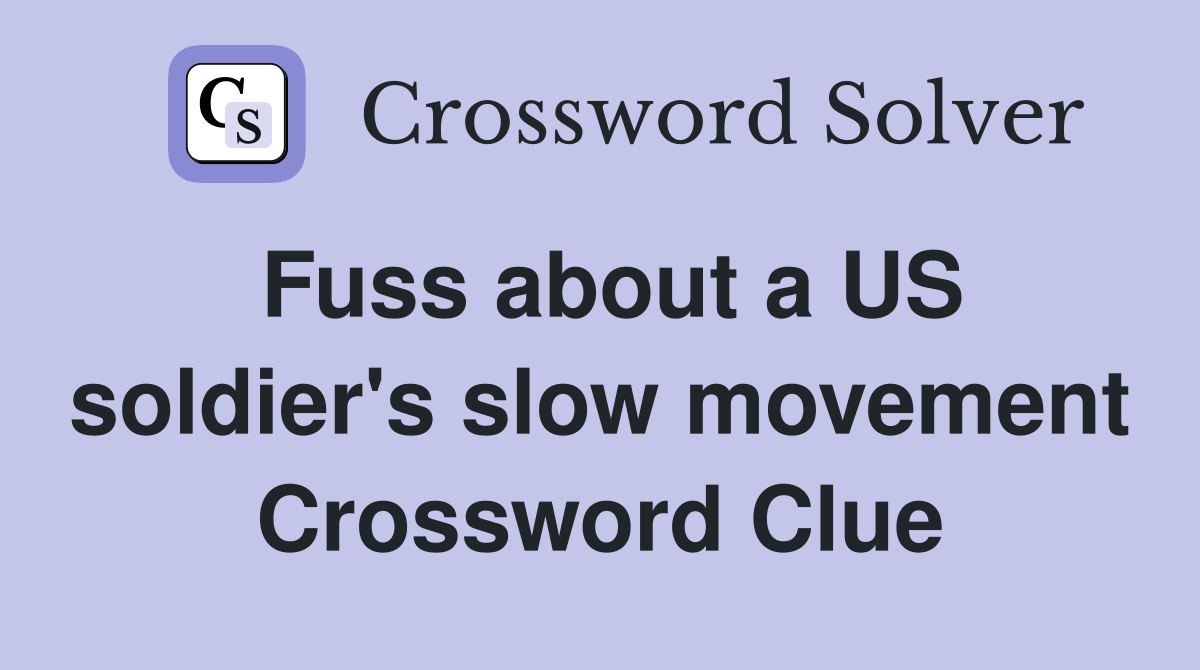 Fuss about a US soldier's slow movement Crossword Clue
