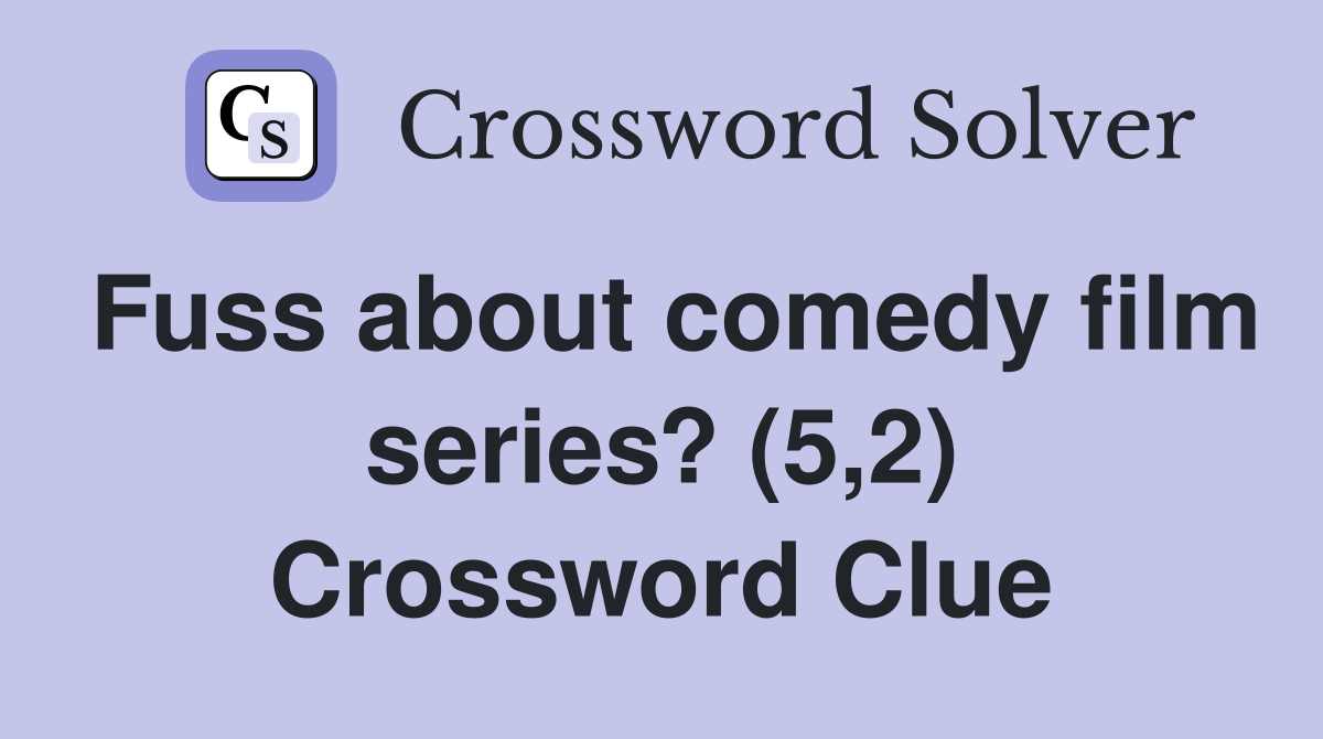 Fuss about comedy film series? (5,2) Crossword Clue