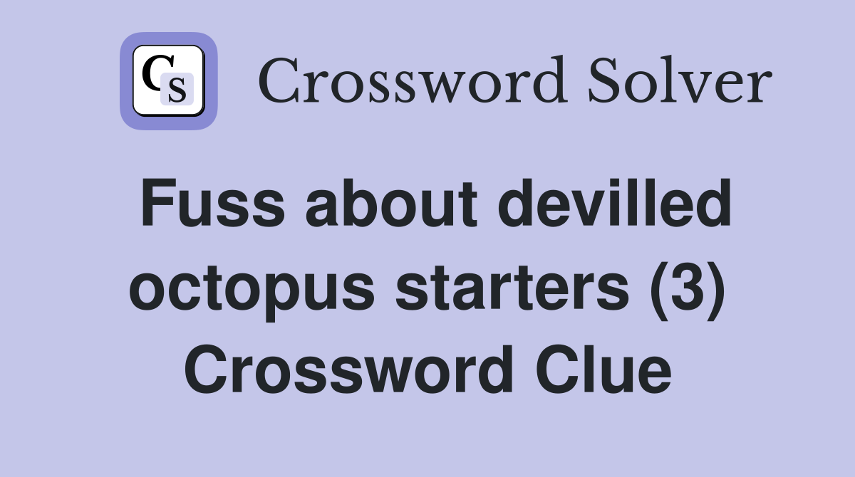 Fuss about devilled octopus starters (3) Crossword Clue