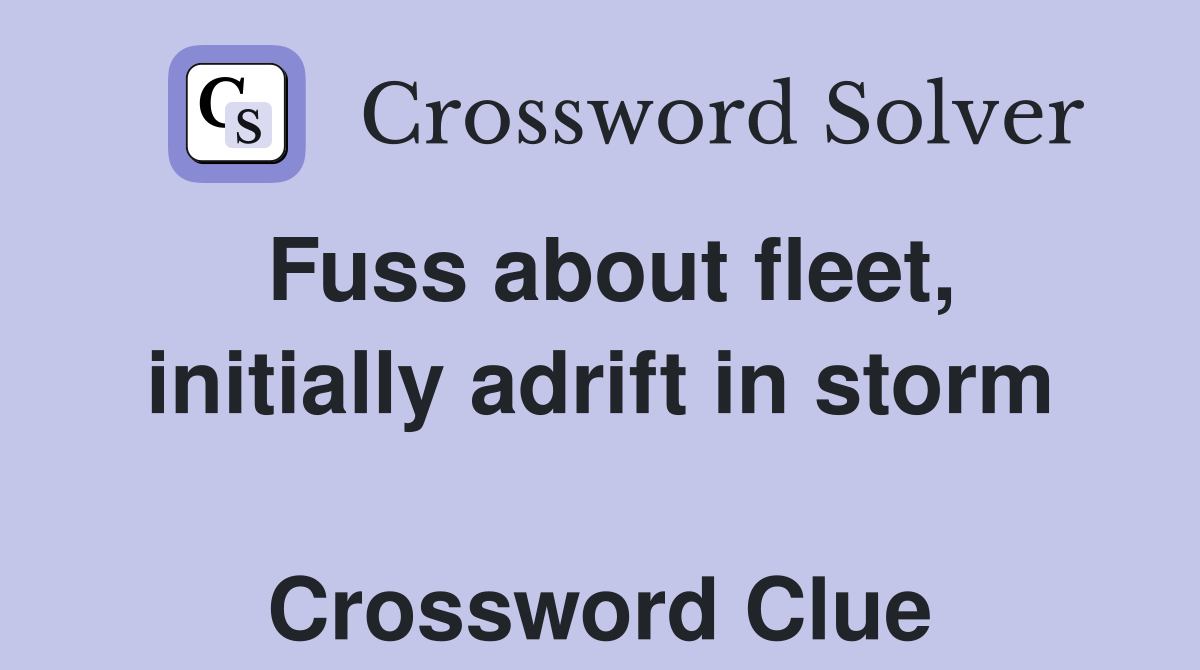 Fuss about fleet, initially adrift in storm  Crossword Clue