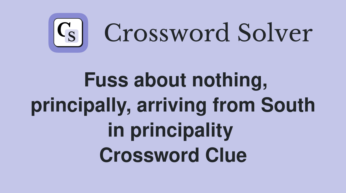 Fuss about nothing, principally, arriving from South in principality  Crossword Clue